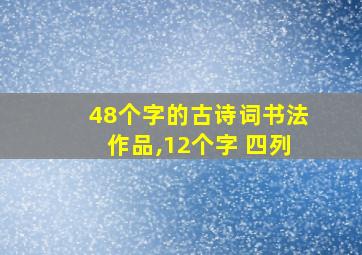 48个字的古诗词书法作品,12个字 四列